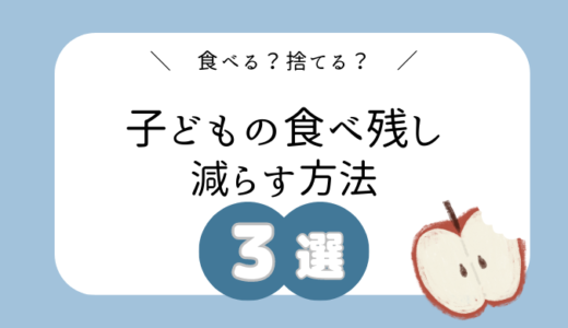 【子どもの食べ残し】食べる？捨てる？｜食べ残しを減らす方法３選